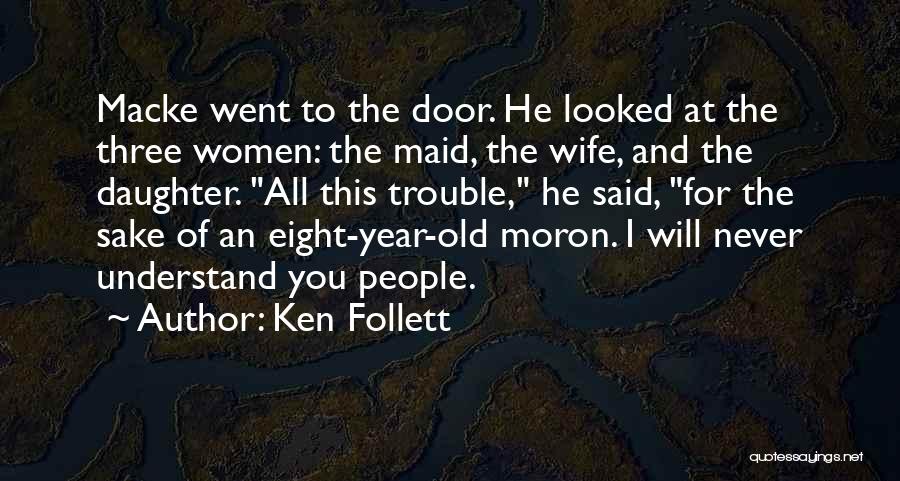 Ken Follett Quotes: Macke Went To The Door. He Looked At The Three Women: The Maid, The Wife, And The Daughter. All This