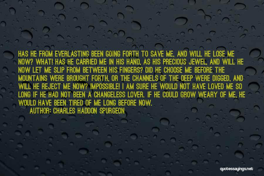 Charles Haddon Spurgeon Quotes: Has He From Everlasting Been Going Forth To Save Me, And Will He Lose Me Now? What! Has He Carried