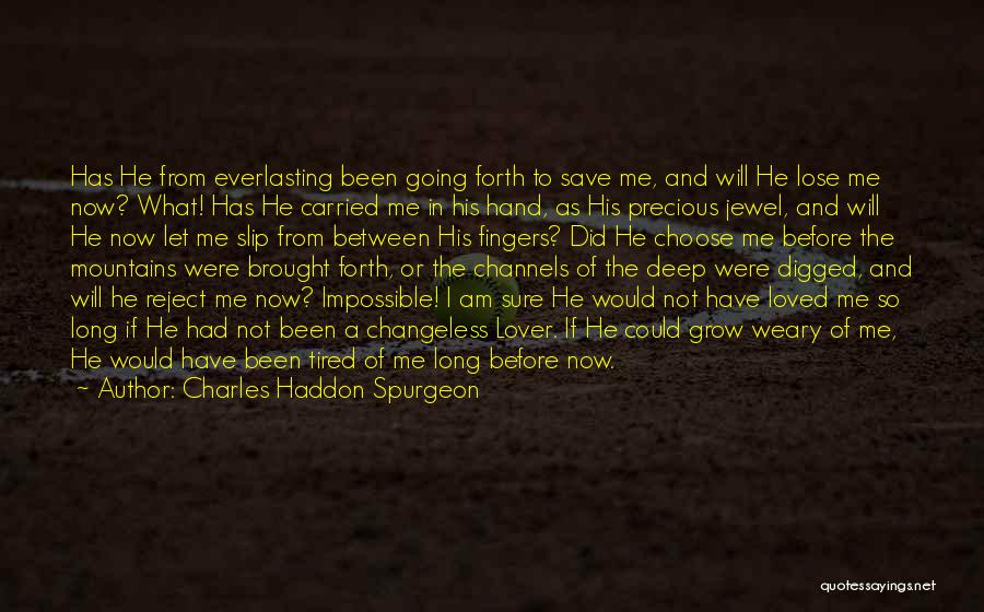 Charles Haddon Spurgeon Quotes: Has He From Everlasting Been Going Forth To Save Me, And Will He Lose Me Now? What! Has He Carried