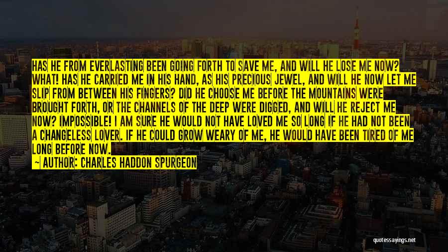 Charles Haddon Spurgeon Quotes: Has He From Everlasting Been Going Forth To Save Me, And Will He Lose Me Now? What! Has He Carried