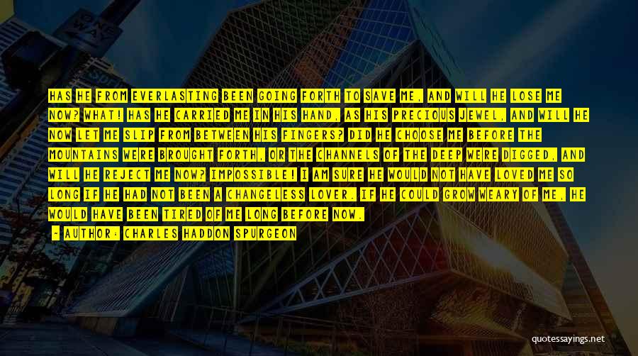 Charles Haddon Spurgeon Quotes: Has He From Everlasting Been Going Forth To Save Me, And Will He Lose Me Now? What! Has He Carried