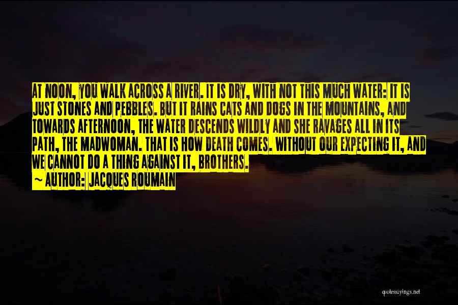 Jacques Roumain Quotes: At Noon, You Walk Across A River. It Is Dry, With Not This Much Water: It Is Just Stones And