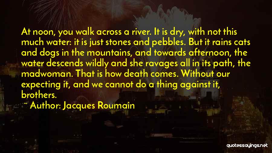 Jacques Roumain Quotes: At Noon, You Walk Across A River. It Is Dry, With Not This Much Water: It Is Just Stones And