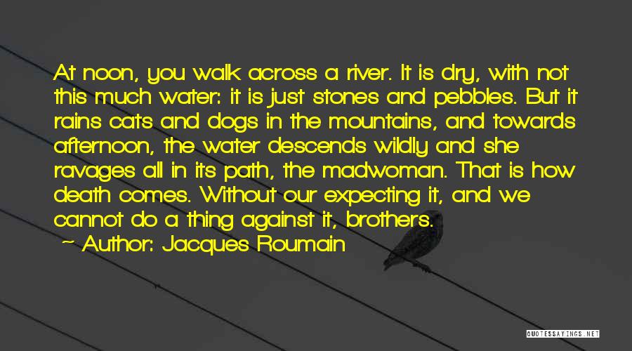 Jacques Roumain Quotes: At Noon, You Walk Across A River. It Is Dry, With Not This Much Water: It Is Just Stones And