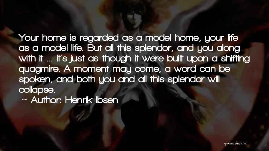 Henrik Ibsen Quotes: Your Home Is Regarded As A Model Home, Your Life As A Model Life. But All This Splendor, And You