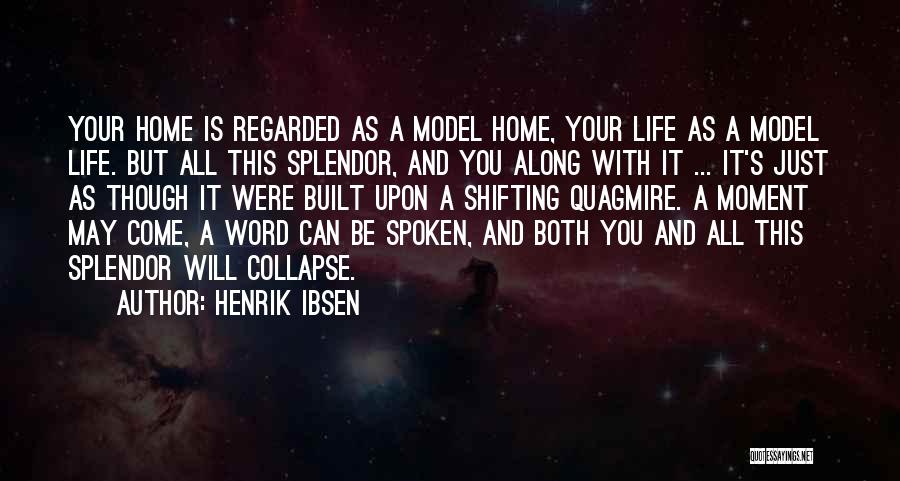 Henrik Ibsen Quotes: Your Home Is Regarded As A Model Home, Your Life As A Model Life. But All This Splendor, And You