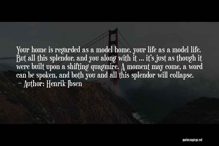 Henrik Ibsen Quotes: Your Home Is Regarded As A Model Home, Your Life As A Model Life. But All This Splendor, And You