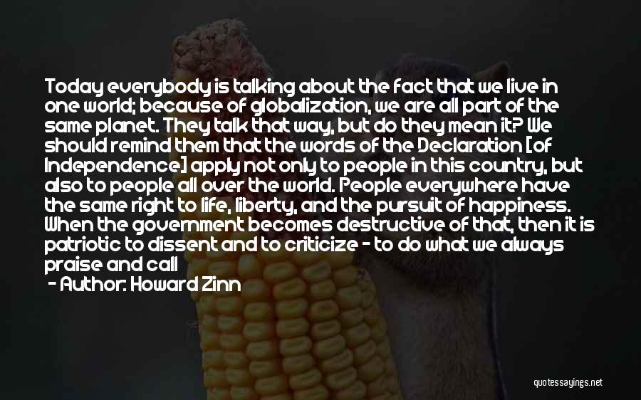 Howard Zinn Quotes: Today Everybody Is Talking About The Fact That We Live In One World; Because Of Globalization, We Are All Part