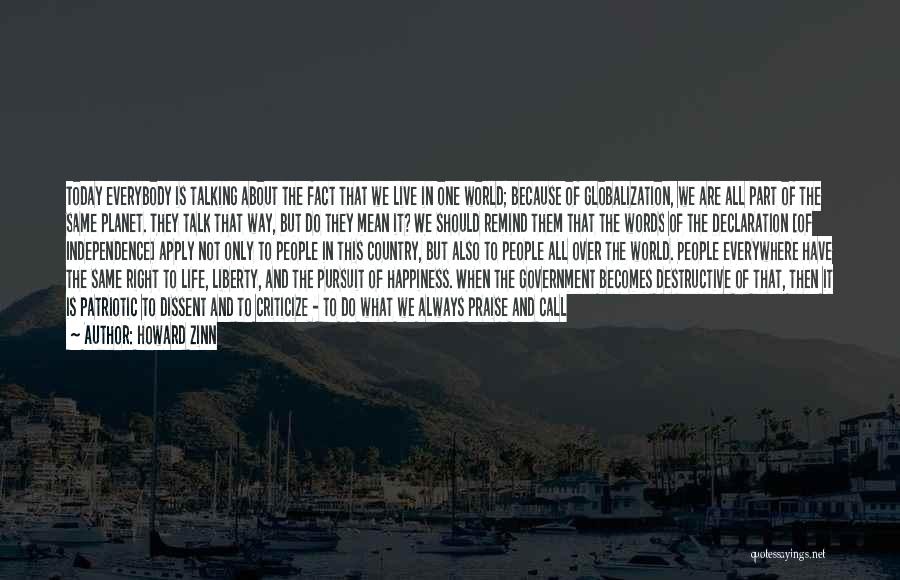 Howard Zinn Quotes: Today Everybody Is Talking About The Fact That We Live In One World; Because Of Globalization, We Are All Part