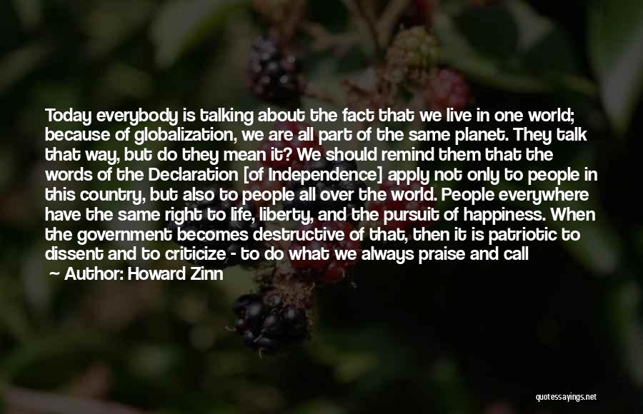 Howard Zinn Quotes: Today Everybody Is Talking About The Fact That We Live In One World; Because Of Globalization, We Are All Part