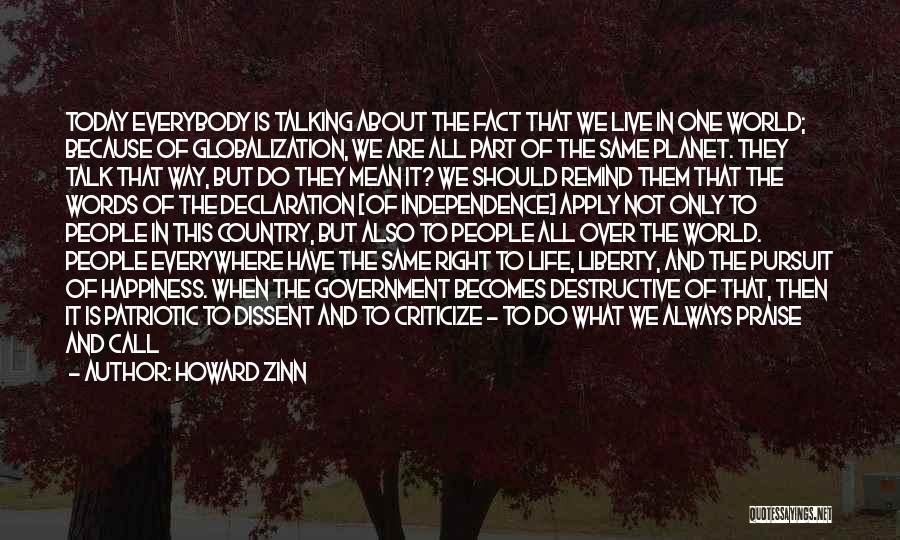 Howard Zinn Quotes: Today Everybody Is Talking About The Fact That We Live In One World; Because Of Globalization, We Are All Part