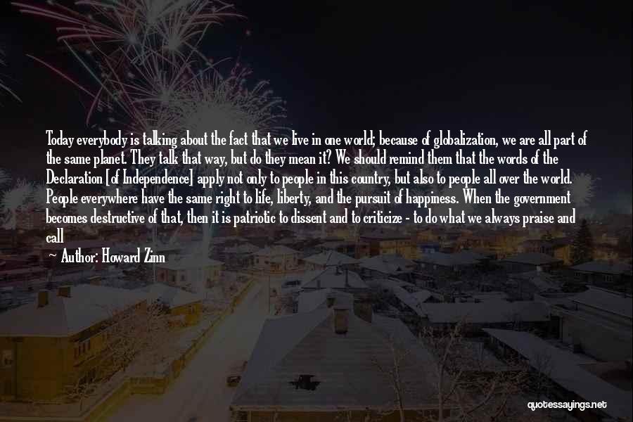 Howard Zinn Quotes: Today Everybody Is Talking About The Fact That We Live In One World; Because Of Globalization, We Are All Part