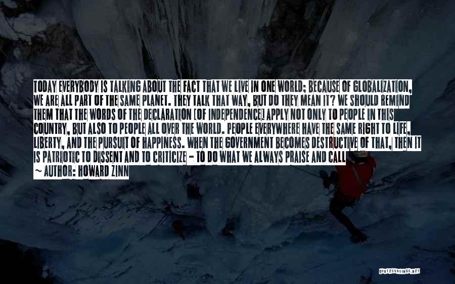 Howard Zinn Quotes: Today Everybody Is Talking About The Fact That We Live In One World; Because Of Globalization, We Are All Part