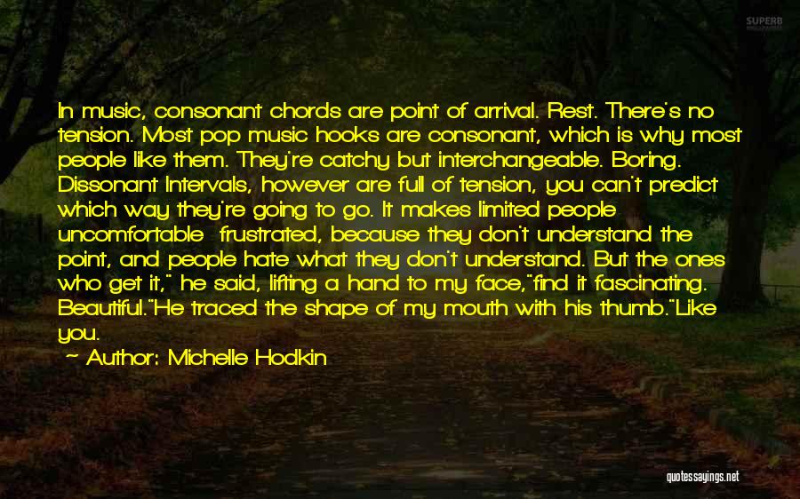 Michelle Hodkin Quotes: In Music, Consonant Chords Are Point Of Arrival. Rest. There's No Tension. Most Pop Music Hooks Are Consonant, Which Is