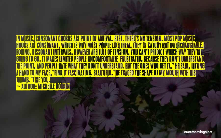 Michelle Hodkin Quotes: In Music, Consonant Chords Are Point Of Arrival. Rest. There's No Tension. Most Pop Music Hooks Are Consonant, Which Is