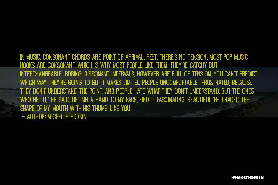 Michelle Hodkin Quotes: In Music, Consonant Chords Are Point Of Arrival. Rest. There's No Tension. Most Pop Music Hooks Are Consonant, Which Is