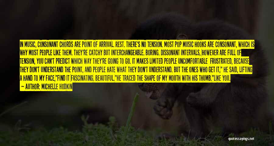 Michelle Hodkin Quotes: In Music, Consonant Chords Are Point Of Arrival. Rest. There's No Tension. Most Pop Music Hooks Are Consonant, Which Is