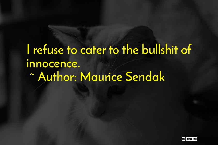 Maurice Sendak Quotes: I Refuse To Cater To The Bullshit Of Innocence.