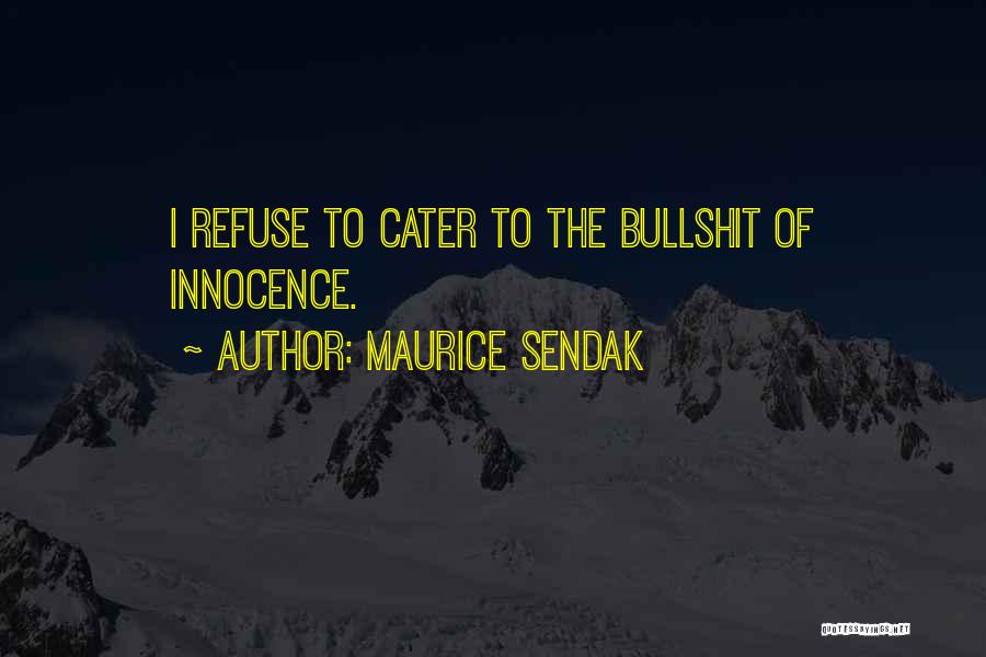 Maurice Sendak Quotes: I Refuse To Cater To The Bullshit Of Innocence.