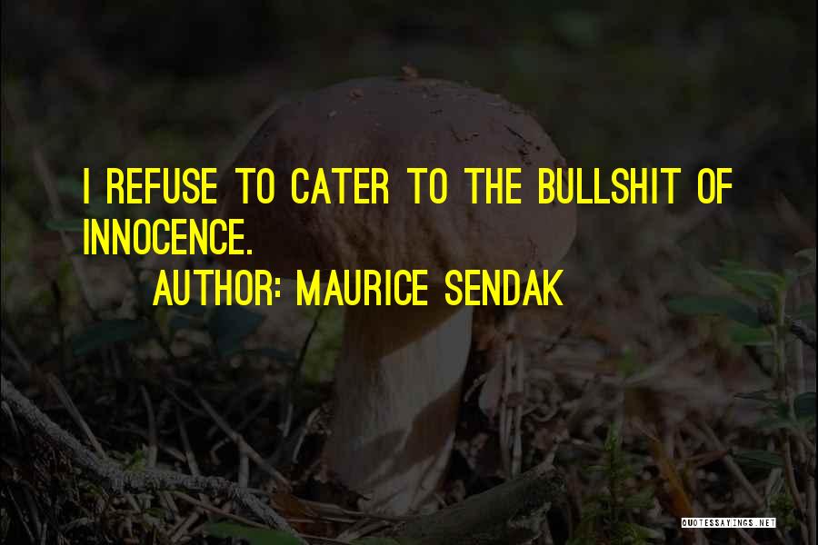 Maurice Sendak Quotes: I Refuse To Cater To The Bullshit Of Innocence.