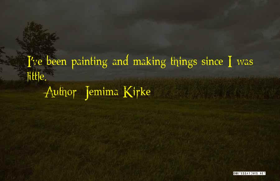 Jemima Kirke Quotes: I've Been Painting And Making Things Since I Was Little.