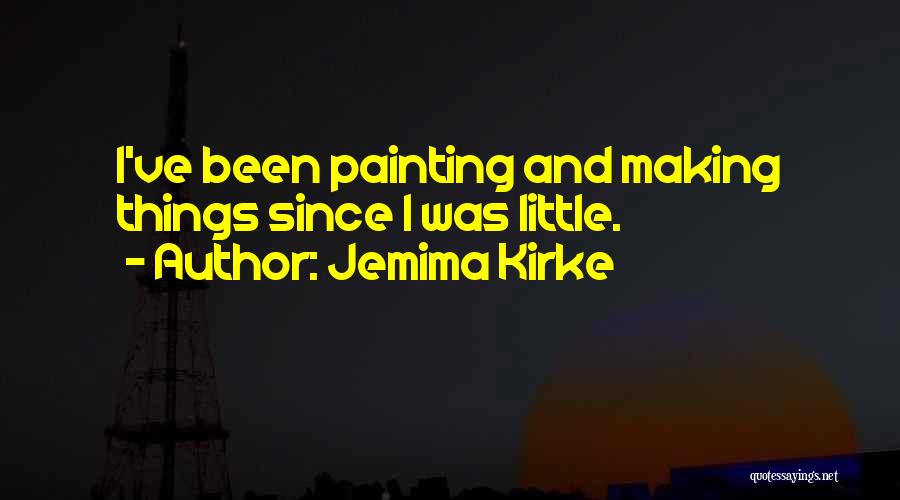 Jemima Kirke Quotes: I've Been Painting And Making Things Since I Was Little.