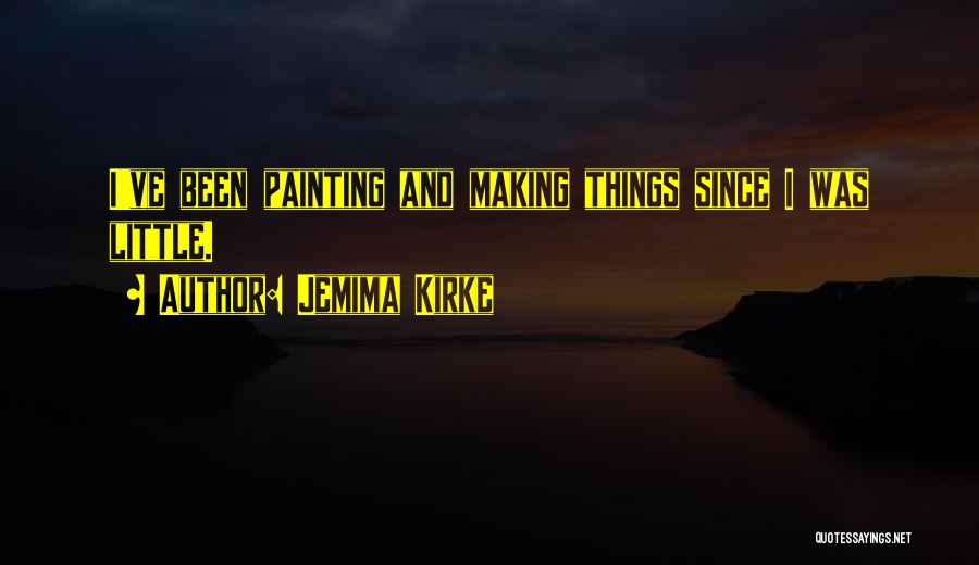 Jemima Kirke Quotes: I've Been Painting And Making Things Since I Was Little.