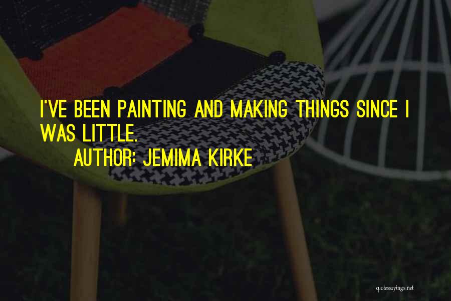 Jemima Kirke Quotes: I've Been Painting And Making Things Since I Was Little.