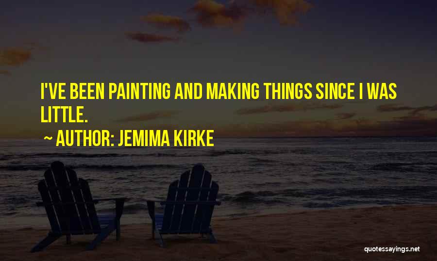 Jemima Kirke Quotes: I've Been Painting And Making Things Since I Was Little.