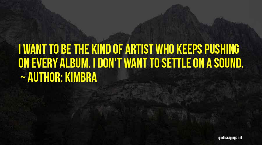 Kimbra Quotes: I Want To Be The Kind Of Artist Who Keeps Pushing On Every Album. I Don't Want To Settle On