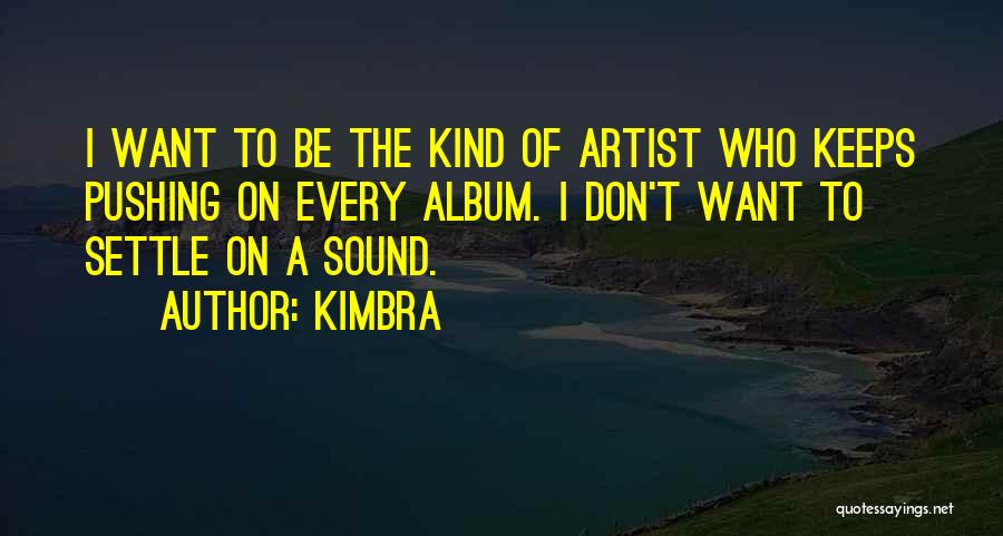 Kimbra Quotes: I Want To Be The Kind Of Artist Who Keeps Pushing On Every Album. I Don't Want To Settle On