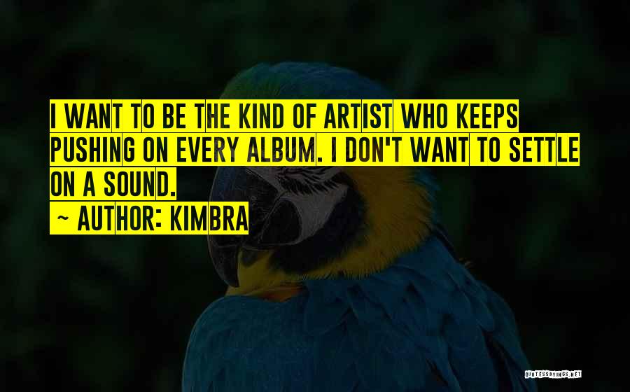 Kimbra Quotes: I Want To Be The Kind Of Artist Who Keeps Pushing On Every Album. I Don't Want To Settle On