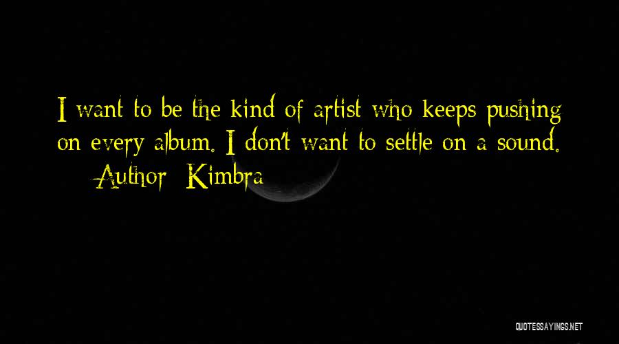 Kimbra Quotes: I Want To Be The Kind Of Artist Who Keeps Pushing On Every Album. I Don't Want To Settle On