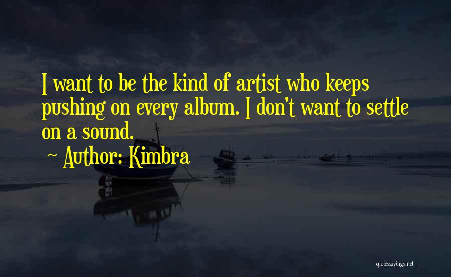 Kimbra Quotes: I Want To Be The Kind Of Artist Who Keeps Pushing On Every Album. I Don't Want To Settle On