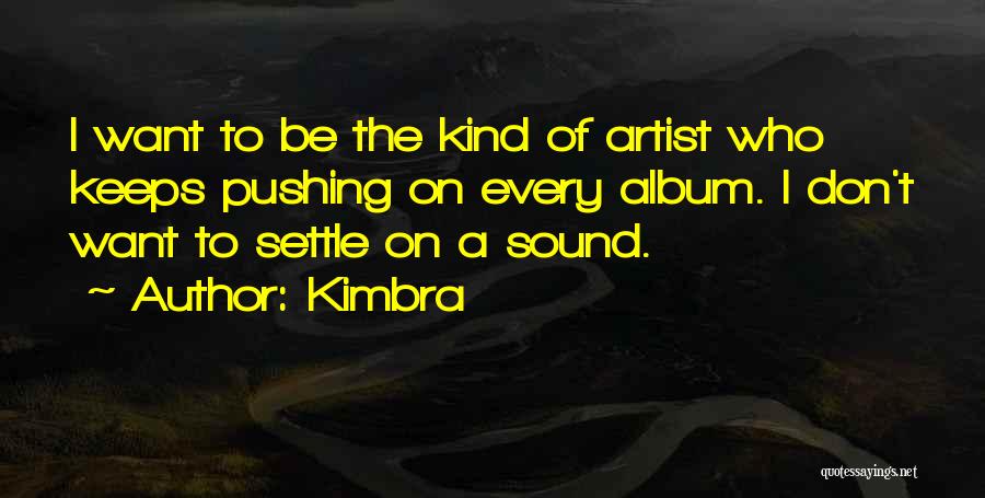 Kimbra Quotes: I Want To Be The Kind Of Artist Who Keeps Pushing On Every Album. I Don't Want To Settle On