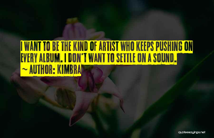 Kimbra Quotes: I Want To Be The Kind Of Artist Who Keeps Pushing On Every Album. I Don't Want To Settle On