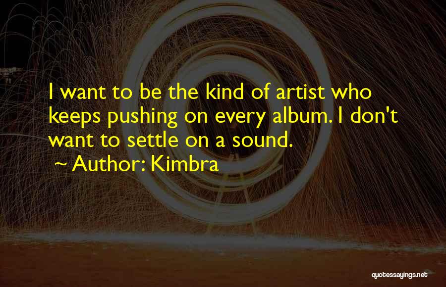 Kimbra Quotes: I Want To Be The Kind Of Artist Who Keeps Pushing On Every Album. I Don't Want To Settle On