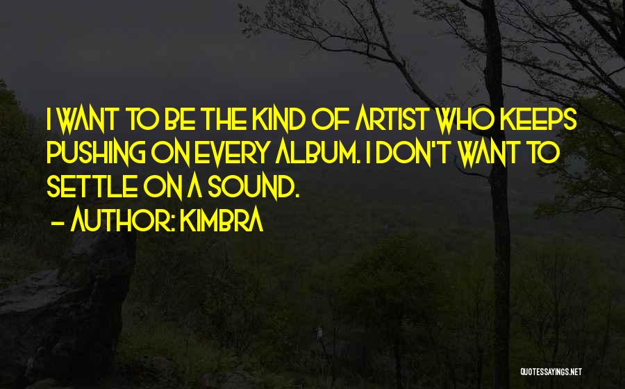 Kimbra Quotes: I Want To Be The Kind Of Artist Who Keeps Pushing On Every Album. I Don't Want To Settle On