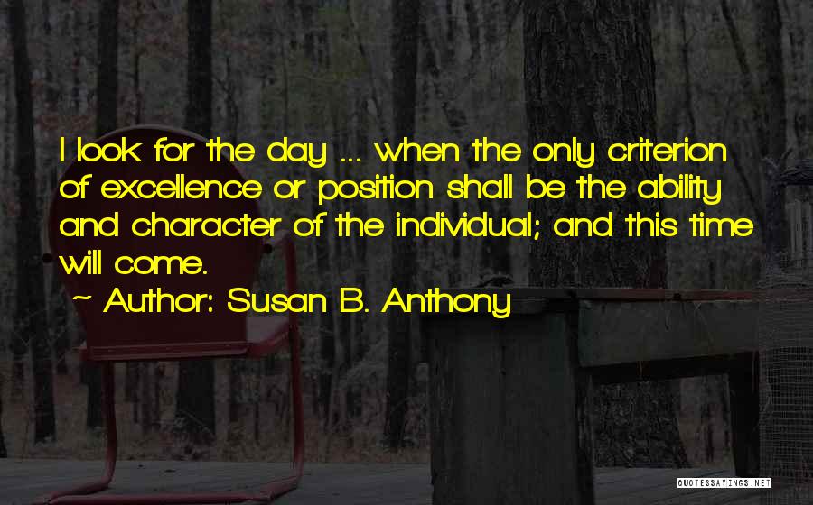 Susan B. Anthony Quotes: I Look For The Day ... When The Only Criterion Of Excellence Or Position Shall Be The Ability And Character