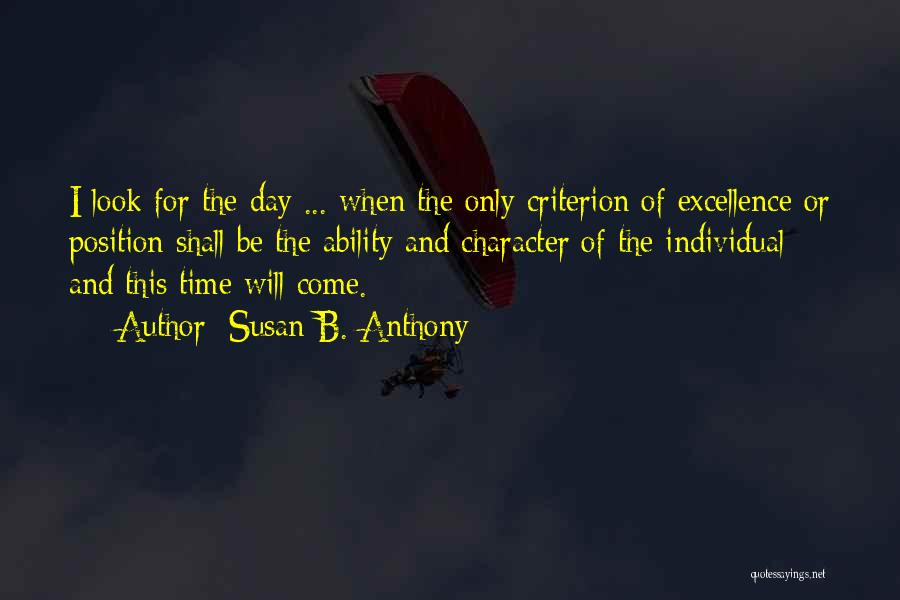 Susan B. Anthony Quotes: I Look For The Day ... When The Only Criterion Of Excellence Or Position Shall Be The Ability And Character