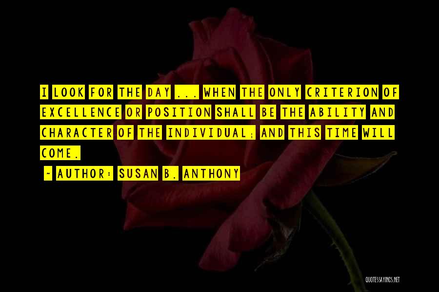 Susan B. Anthony Quotes: I Look For The Day ... When The Only Criterion Of Excellence Or Position Shall Be The Ability And Character