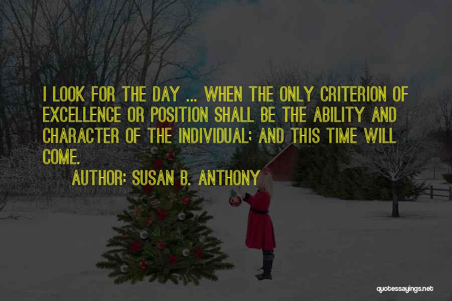 Susan B. Anthony Quotes: I Look For The Day ... When The Only Criterion Of Excellence Or Position Shall Be The Ability And Character
