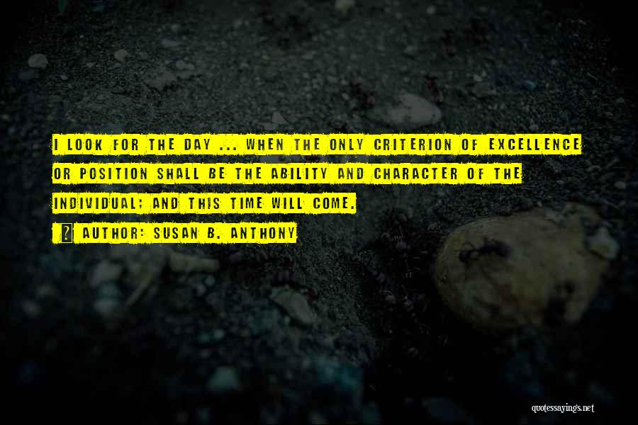 Susan B. Anthony Quotes: I Look For The Day ... When The Only Criterion Of Excellence Or Position Shall Be The Ability And Character