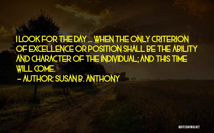Susan B. Anthony Quotes: I Look For The Day ... When The Only Criterion Of Excellence Or Position Shall Be The Ability And Character