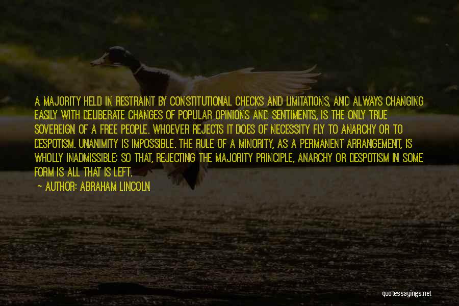 Abraham Lincoln Quotes: A Majority Held In Restraint By Constitutional Checks And Limitations, And Always Changing Easily With Deliberate Changes Of Popular Opinions