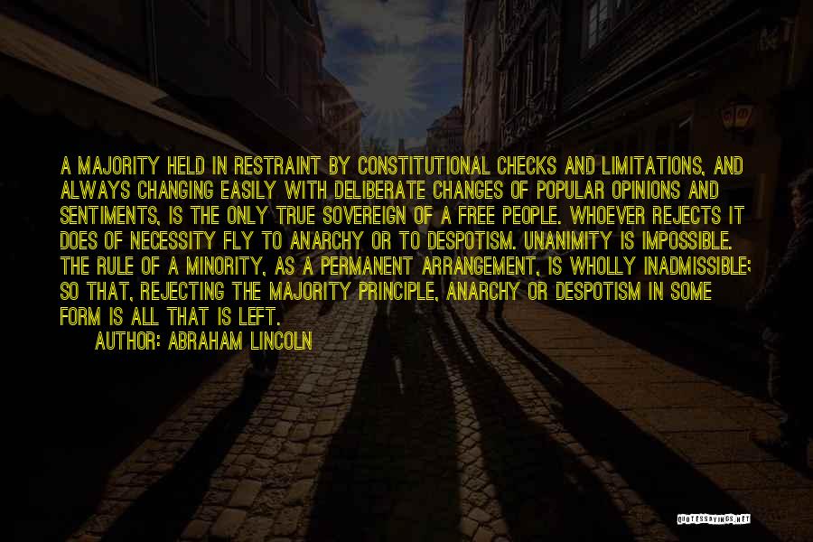 Abraham Lincoln Quotes: A Majority Held In Restraint By Constitutional Checks And Limitations, And Always Changing Easily With Deliberate Changes Of Popular Opinions