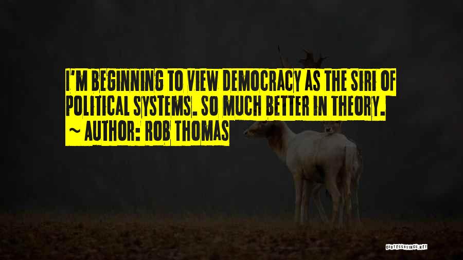 Rob Thomas Quotes: I'm Beginning To View Democracy As The Siri Of Political Systems. So Much Better In Theory.