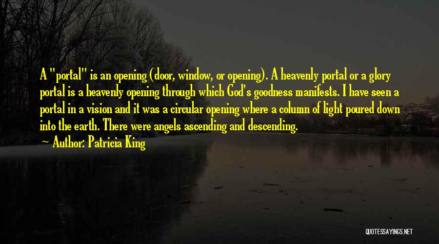 Patricia King Quotes: A Portal Is An Opening (door, Window, Or Opening). A Heavenly Portal Or A Glory Portal Is A Heavenly Opening