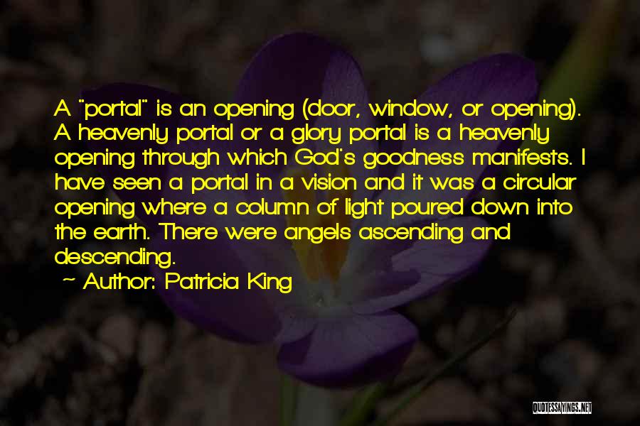 Patricia King Quotes: A Portal Is An Opening (door, Window, Or Opening). A Heavenly Portal Or A Glory Portal Is A Heavenly Opening