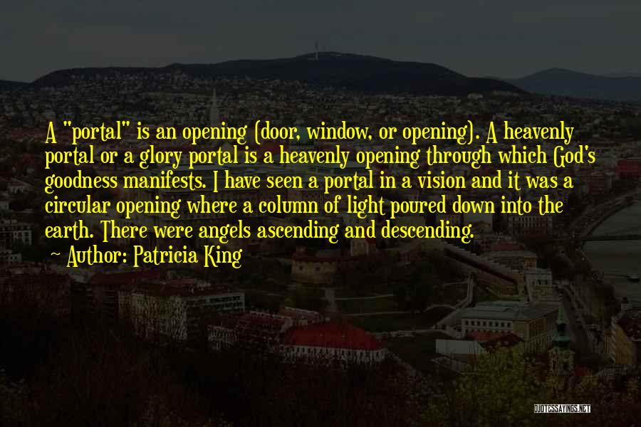 Patricia King Quotes: A Portal Is An Opening (door, Window, Or Opening). A Heavenly Portal Or A Glory Portal Is A Heavenly Opening